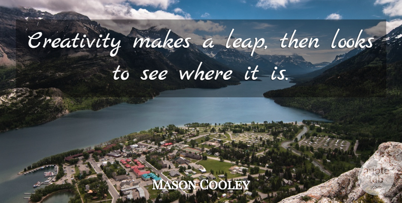 Mason Cooley Quote About Creativity, Writing, Acting: Creativity Makes A Leap Then...