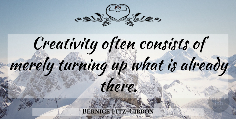 Bernice Fitz-Gibbon Quote About Creativity: Creativity Often Consists Of Merely...