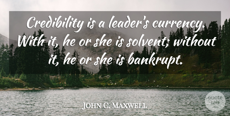 John C. Maxwell Quote About Leadership, Leader, Currency: Credibility Is A Leaders Currency...