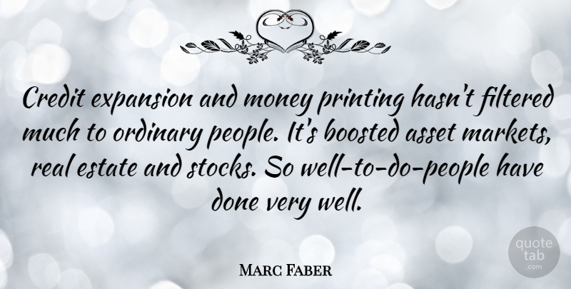 Marc Faber Quote About Asset, Estate, Expansion, Filtered, Money: Credit Expansion And Money Printing...