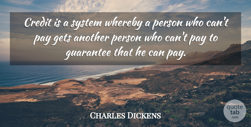 Charles Dickens Quote About Credit, English Novelist, Gets, Guarantee, Pay: Credit Is A System Whereby...