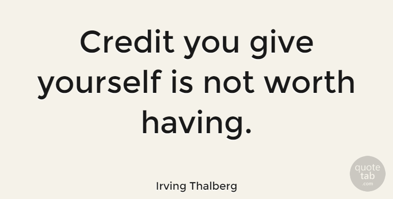 Irving Thalberg Quote About Giving, Credit: Credit You Give Yourself Is...