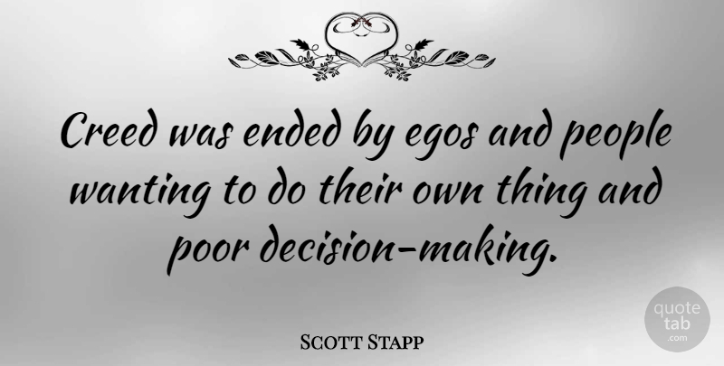 Scott Stapp Quote About Poor Decisions, People, Ego: Creed Was Ended By Egos...