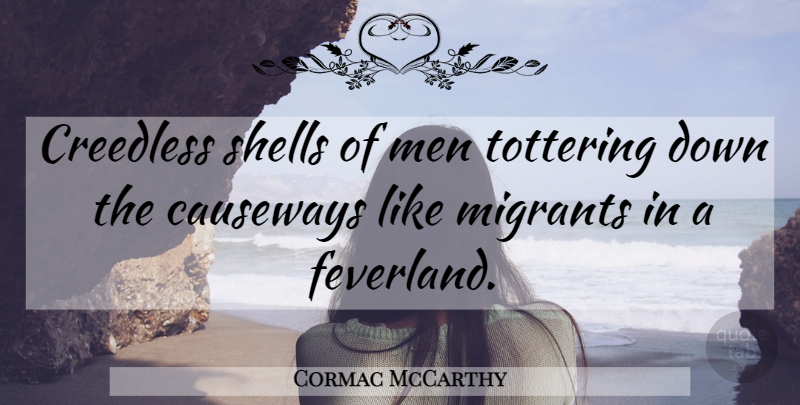 Cormac McCarthy Quote About Men, Migrants, Shells: Creedless Shells Of Men Tottering...