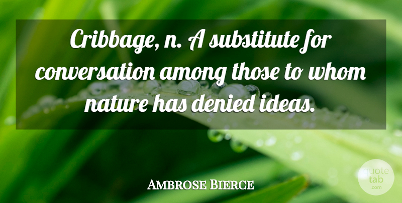 Ambrose Bierce Quote About Ideas, Conversation, Substitutes: Cribbage N A Substitute For...