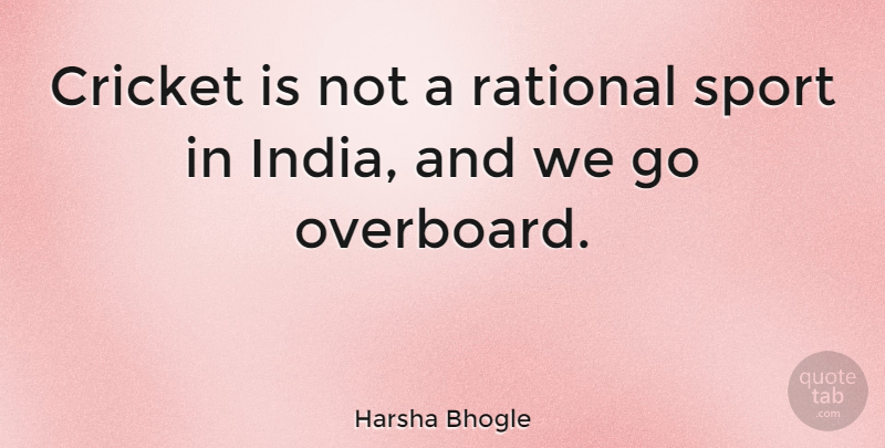 Harsha Bhogle Quote About Rational, Sports: Cricket Is Not A Rational...