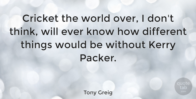 Tony Greig Quote About Thinking, Different, Would Be: Cricket The World Over I...