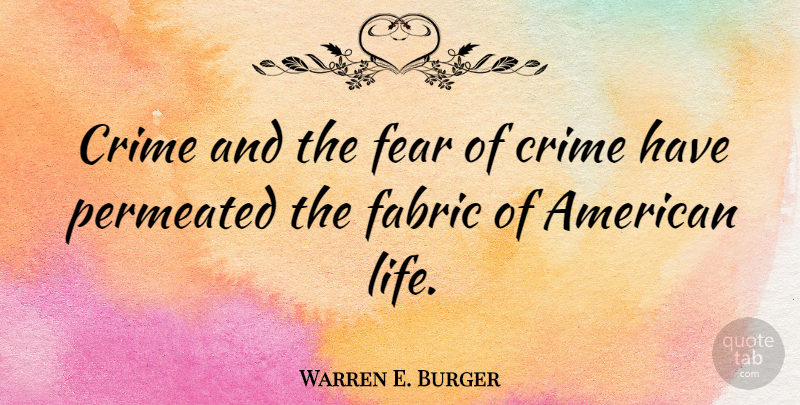 Warren E. Burger Quote About Fabric, Crime, American Life: Crime And The Fear Of...