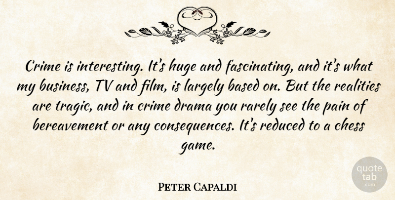 Peter Capaldi Quote About Based, Business, Chess, Drama, Huge: Crime Is Interesting Its Huge...