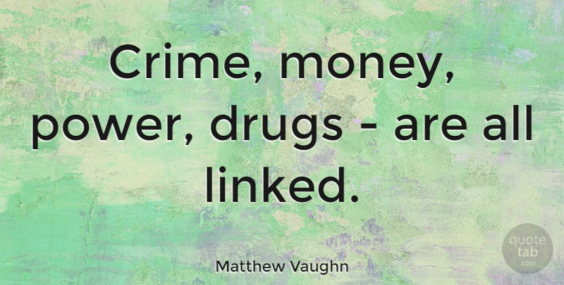 Matthew Vaughn Quote About Drug, Money Power, Crime: Crime Money Power Drugs Are...