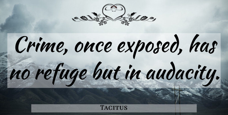 Tacitus Quote About Political, Politics, Audacity: Crime Once Exposed Has No...