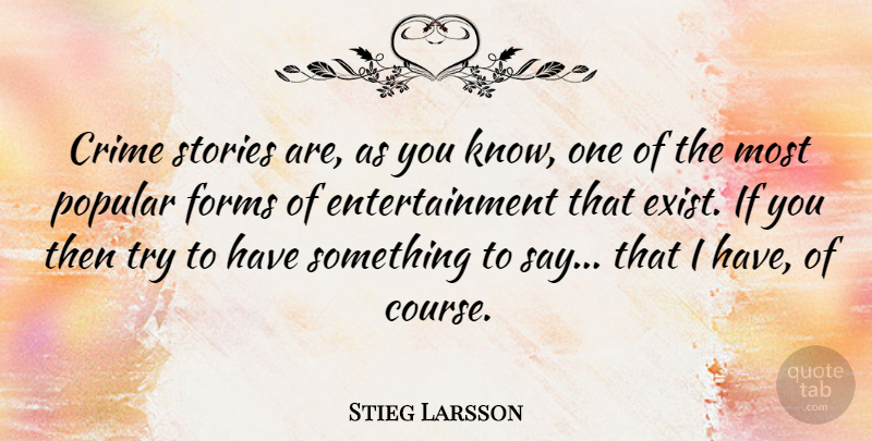 Stieg Larsson Quote About Entertainment, Forms, Stories: Crime Stories Are As You...