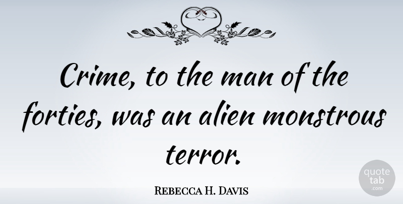 Rebecca H. Davis Quote About Alien, Man, Monstrous: Crime To The Man Of...