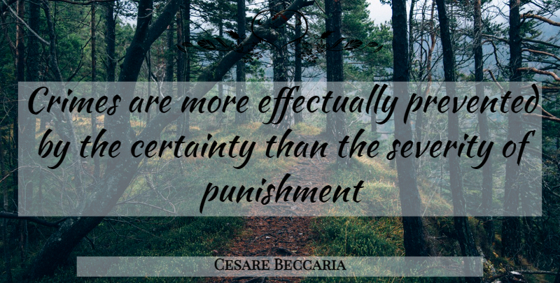 Cesare Beccaria Quote About Punishment, Crime, Certainty: Crimes Are More Effectually Prevented...