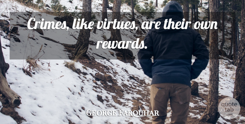 George Farquhar Quote About Rewards, Virtue, Crime: Crimes Like Virtues Are Their...