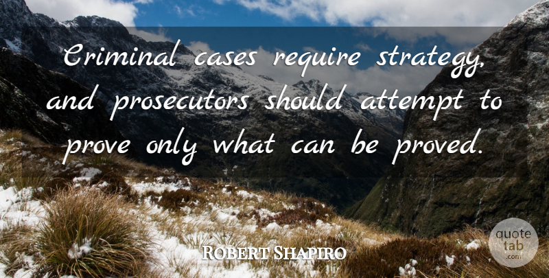 Robert Shapiro Quote About Attempt, Cases, Criminal: Criminal Cases Require Strategy And...