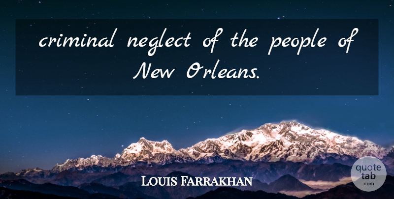 Louis Farrakhan Quote About Criminal, Neglect, People: Criminal Neglect Of The People...