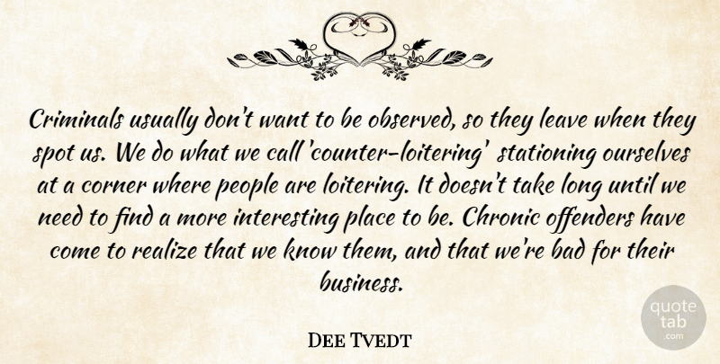 Dee Tvedt Quote About Bad, Call, Chronic, Corner, Crime And Criminals: Criminals Usually Dont Want To...
