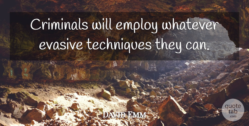 David Emm Quote About Crime And Criminals, Criminals, Employ, Evasive, Techniques: Criminals Will Employ Whatever Evasive...