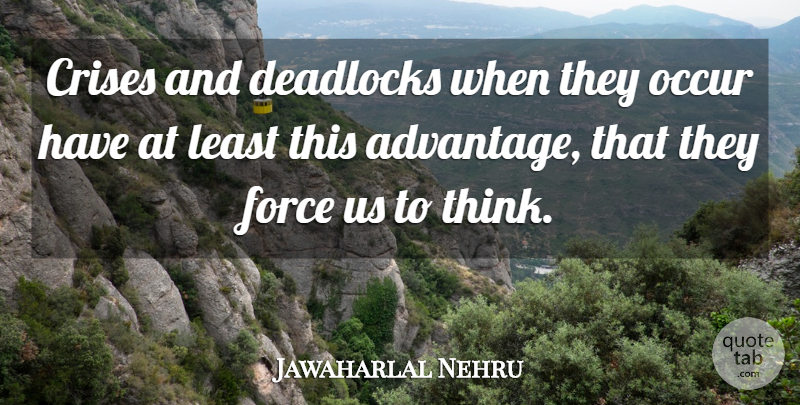 Jawaharlal Nehru Quote About Thinking, Force, Advantage: Crises And Deadlocks When They...