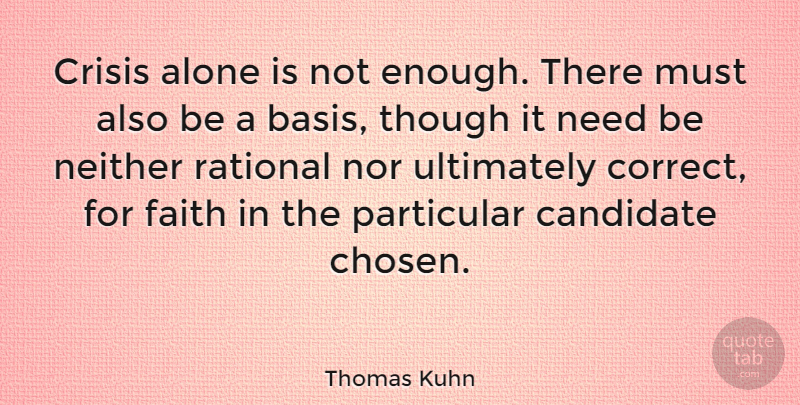 Thomas Kuhn Quote About Alone, Candidate, Faith, Neither, Nor: Crisis Alone Is Not Enough...