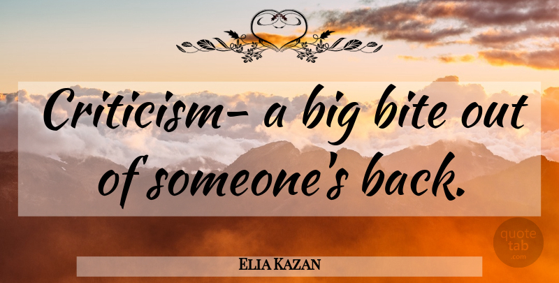 Elia Kazan Quote About Criticism, Bigs, Bites: Criticism A Big Bite Out...