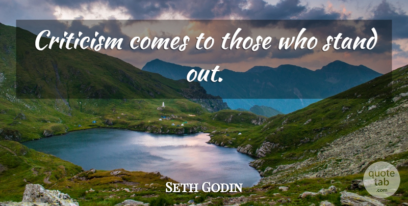 Seth Godin Quote About Criticism, Standing Out: Criticism Comes To Those Who...