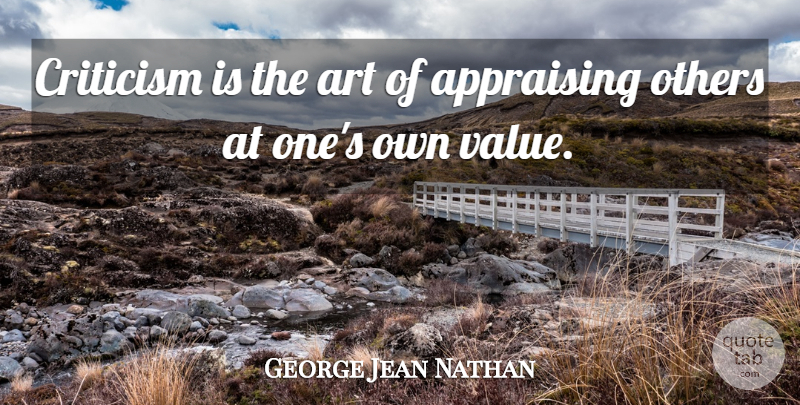 George Jean Nathan Quote About Art, Criticism, Literature: Criticism Is The Art Of...