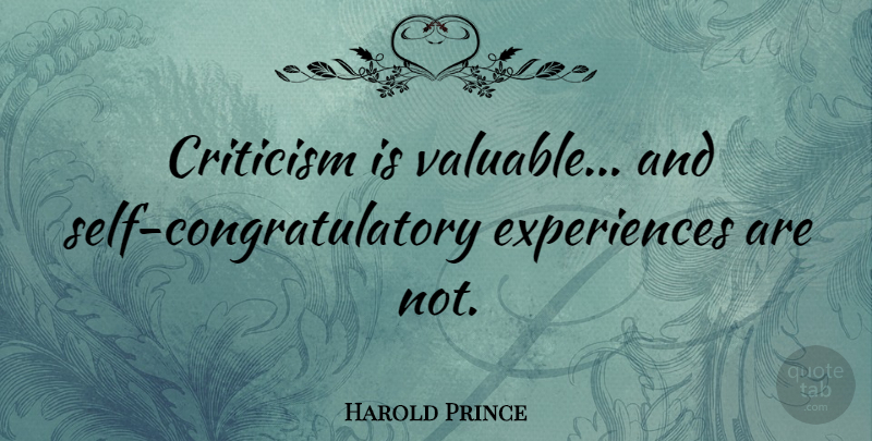 Harold Prince Quote About Self, Criticism, Valuable: Criticism Is Valuable And Self...