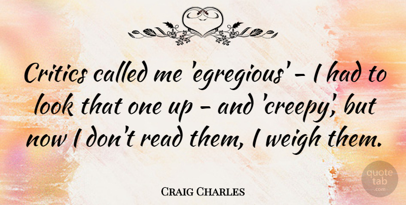 Craig Charles Quote About Creepy, Looks, Critics: Critics Called Me Egregious I...