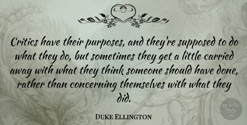 Duke Ellington Quote About Music, Thinking, Should Have: Critics Have Their Purposes And...