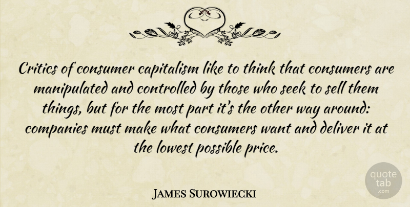 James Surowiecki Quote About Thinking, Want, Way: Critics Of Consumer Capitalism Like...