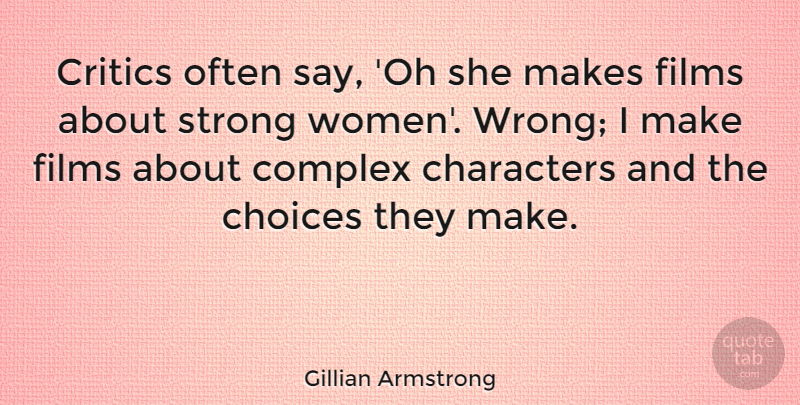 Gillian Armstrong Quote About Characters, Complex, Critics, Films, Women: Critics Often Say Oh She...