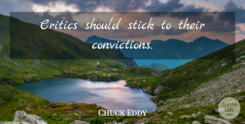 Chuck Eddy Quote About Sticks, Conviction, Should: Critics Should Stick To Their...