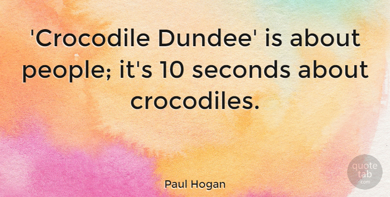 Paul Hogan Quote About undefined: Crocodile Dundee Is About People...