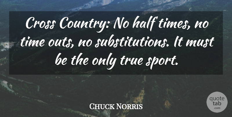Chuck Norris Quote About Sports, Country, Track: Cross Country No Half Times...