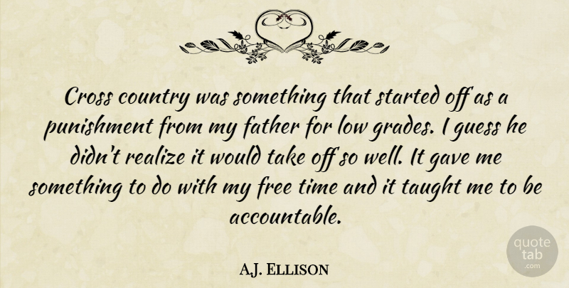 A.J. Ellison Quote About Country, Cross, Father, Free, Gave: Cross Country Was Something That...