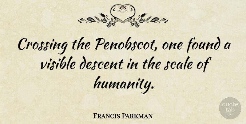Francis Parkman Quote About Descent, Scale, Visible: Crossing The Penobscot One Found...
