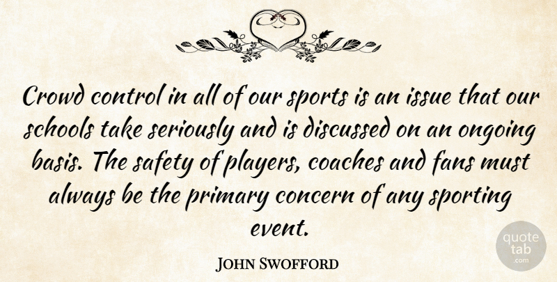 John Swofford Quote About Coaches, Concern, Control, Crowd, Discussed: Crowd Control In All Of...