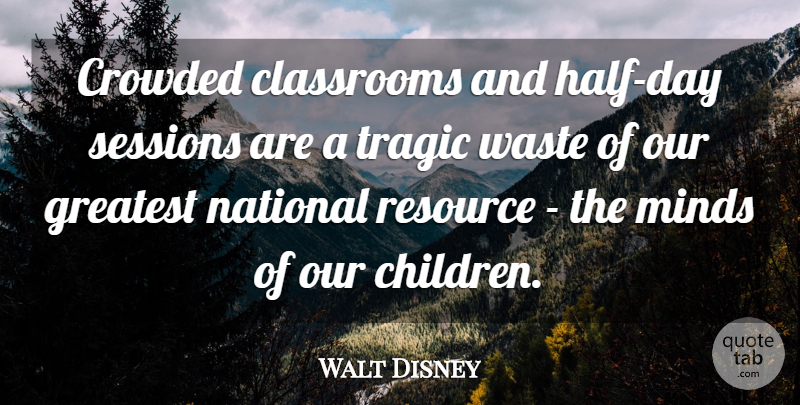 Walt Disney Quote About Life, Children, Mind: Crowded Classrooms And Half Day...