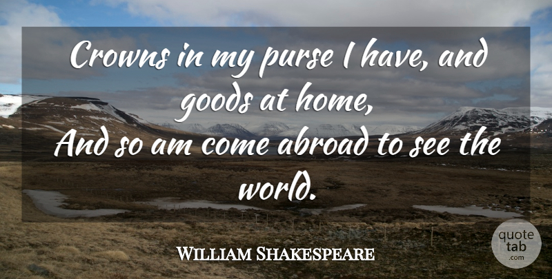 William Shakespeare Quote About Travel, Home, Crowns: Crowns In My Purse I...