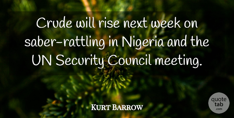 Kurt Barrow Quote About Council, Crude, Next, Nigeria, Rise: Crude Will Rise Next Week...
