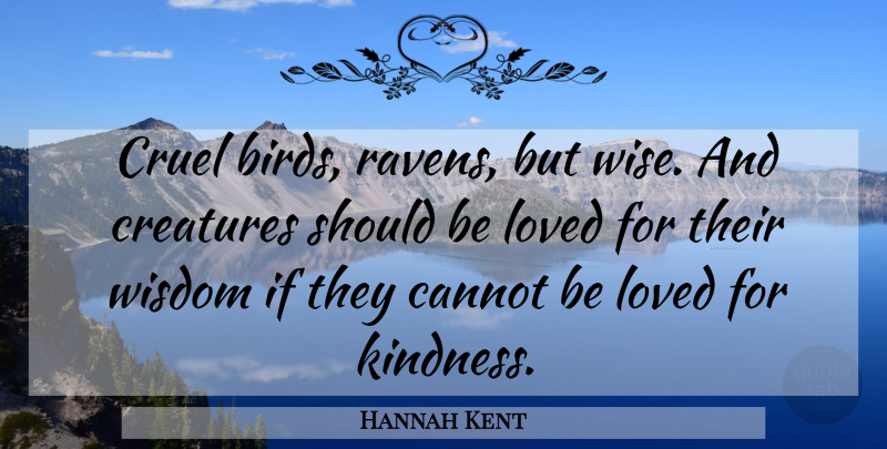 Hannah Kent Quote About Wise, Kindness, Ravens: Cruel Birds Ravens But Wise...