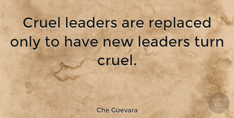 Che Guevara Quote About Leader, Anarchy, Dictator: Cruel Leaders Are Replaced Only...