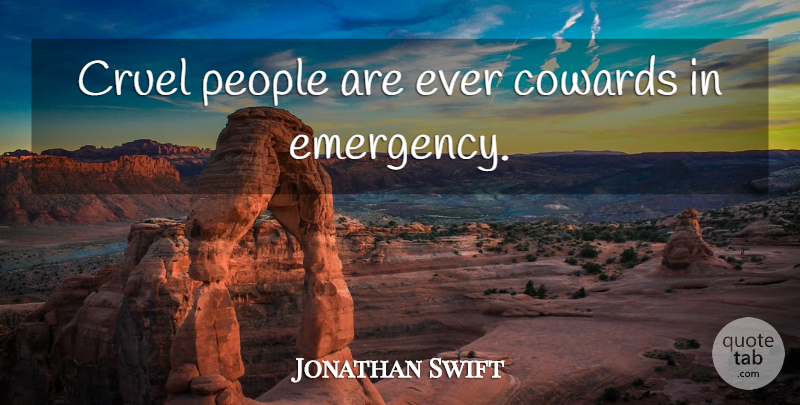 Jonathan Swift Quote About People, Coward, Emergencies: Cruel People Are Ever Cowards...
