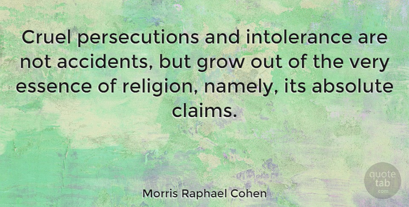 Morris Raphael Cohen Quote About Essence, Religion, Intolerance: Cruel Persecutions And Intolerance Are...