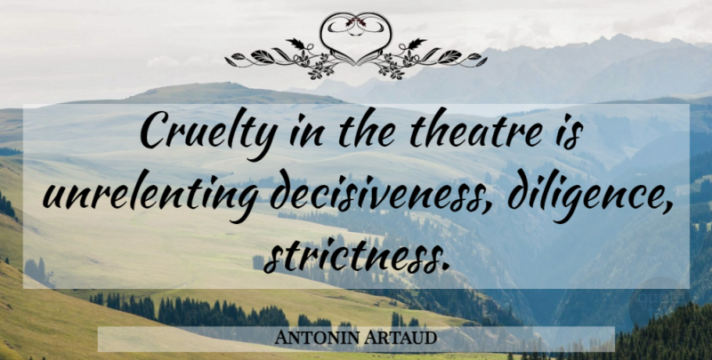 Antonin Artaud Quote About Theatre, Diligence, Cruelty: Cruelty In The Theatre Is...
