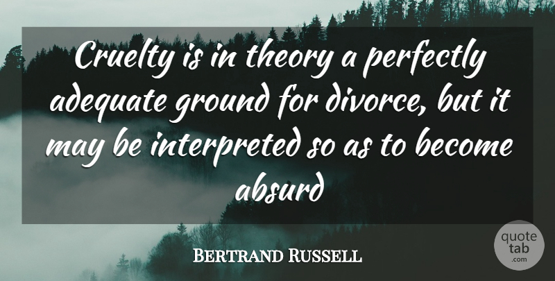 Bertrand Russell Quote About Absurd, Adequate, Cruelty, Ground, Perfectly: Cruelty Is In Theory A...