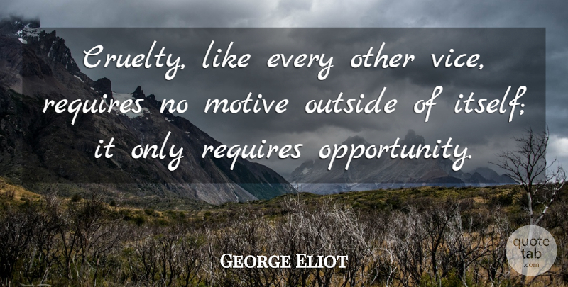 George Eliot Quote About Opportunity, Politics, Vices: Cruelty Like Every Other Vice...