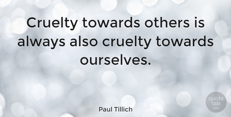Paul Tillich Quote About Cruelty: Cruelty Towards Others Is Always...